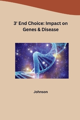 3' End Choice: Impact on Genes & Disease -  Johnson