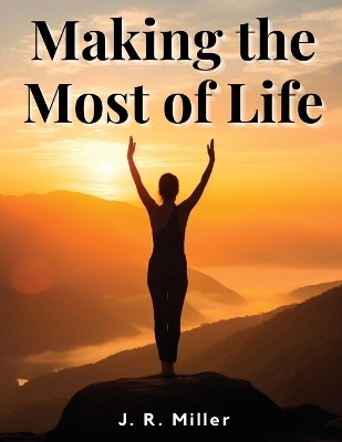 Making the Most of Life -  J R Miller