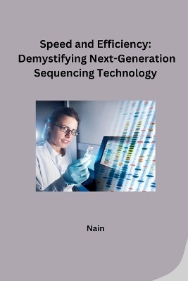 Speed and Efficiency: Demystifying Next-Generation Sequencing Technology -  Nain