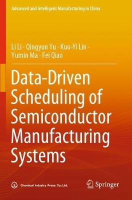 Data-Driven Scheduling of Semiconductor Manufacturing Systems - Li Li, Qingyun Yu, Kuo-Yi Lin, Yumin Ma, Fei Qiao