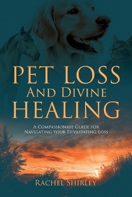 Pet Loss And Divine Healing - Rachel Shirley