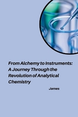 From Alchemy to Instruments: A Journey Through the Revolution of Analytical Chemistry -  James