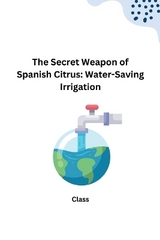 The Secret Weapon of Spanish Citrus: Water-Saving Irrigation -  Class