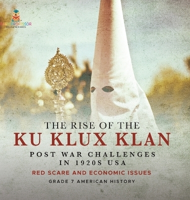 The Rise of the Ku Klux Klan Post War Challenges in 1920s USA Red Scare and Economic Issues Grade 7 American History -  Baby Professor