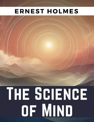 The Science of Mind -  Ernest Holmes