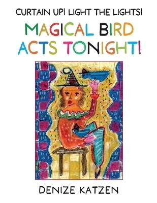 Curtain Up! Light The Lights! Magical Bird Acts Tonight! - Denize Katzen
