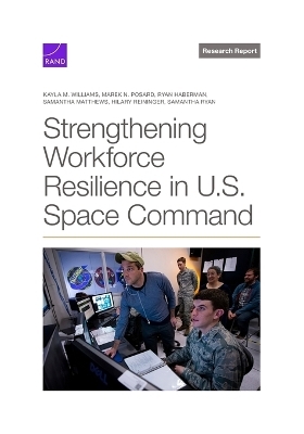 Strengthening Workforce Resilience in U.S. Space Command - Kayla M Williams, Marek N Posard, Ryan Haberman, Samantha Matthews, Hilary Reininger