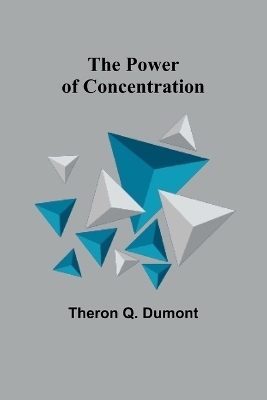 The Power of Concentration - Theron Q Dumont