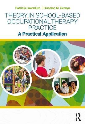 Theory in School-Based Occupational Therapy Practice - Patricia Laverdure, Francine M. Seruya