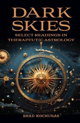 Dark Skies: Select Readings in Therapeutic Astrology - Brad Kochunas