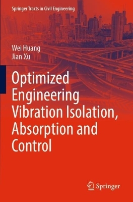Optimized Engineering Vibration Isolation, Absorption and Control - Wei Huang, Jian Xu