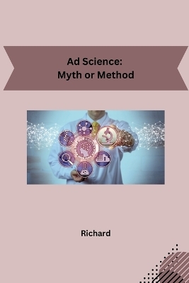 Ad Science: Myth or Method -  Richard