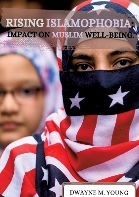 Rising Islamophobia: Impact on Muslim Well-being - Dwayne M. Young