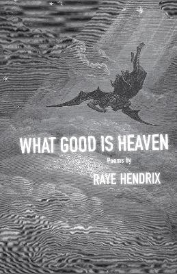 What Good is Heaven - Raye Hendrix