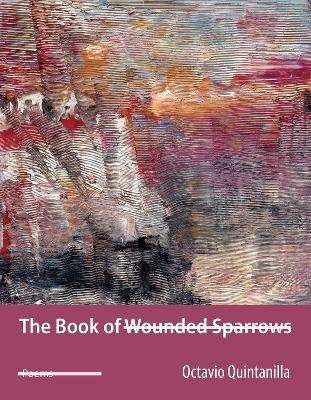 The Book of Wounded Sparrows - Octavio Quintanilla