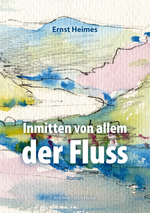 Inmitten von allem der Fluss - Ernst Heimes