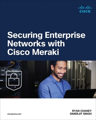 Securing Enterprise Networks with Cisco Meraki - Ryan Chaney, Simerjit Singh