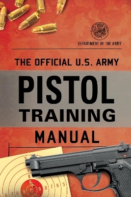 The Official U.S. Army Pistol Training Manual -  Department of the Army