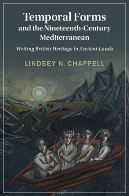 Temporal Forms and the Nineteenth-Century Mediterranean - Lindsey N. Chappell