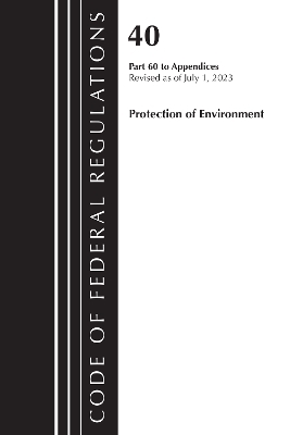 Code of Federal Regulations, Title 40 Protection of the Environment Pt 60 to Appendices, Revised as of July 1, 2023 -  Office of The Federal Register (U.S.)