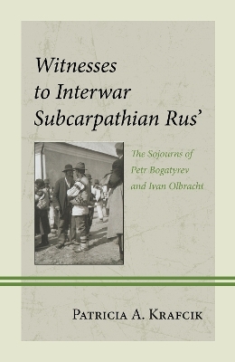 Witnesses to Interwar Subcarpathian Rus’ - Patricia A. Krafcik