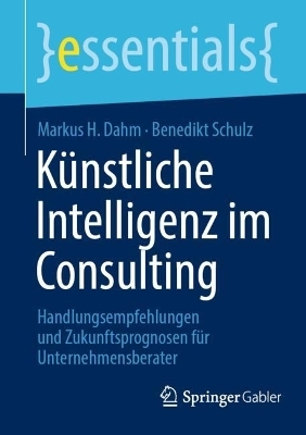 Künstliche Intelligenz im Consulting - Markus H. Dahm, Benedikt Schulz