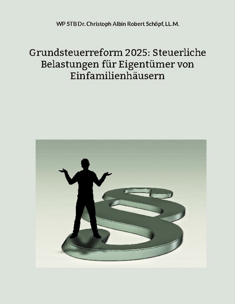 Grundsteuerreform 2025: Steuerliche Belastungen für Eigentümer von Einfamilienhäusern - LL.M. Schöpf  WP STB Dr. Christoph Albin Robert
