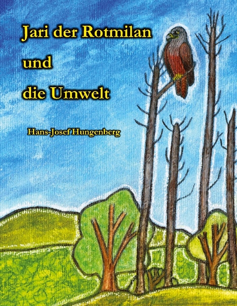 Jari der Rotmilan und die Umwelt - Hans-Josef Hungenberg