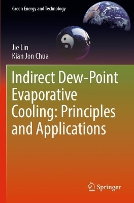 Indirect Dew-Point Evaporative Cooling: Principles and Applications - Jie Lin, Kian Jon Chua