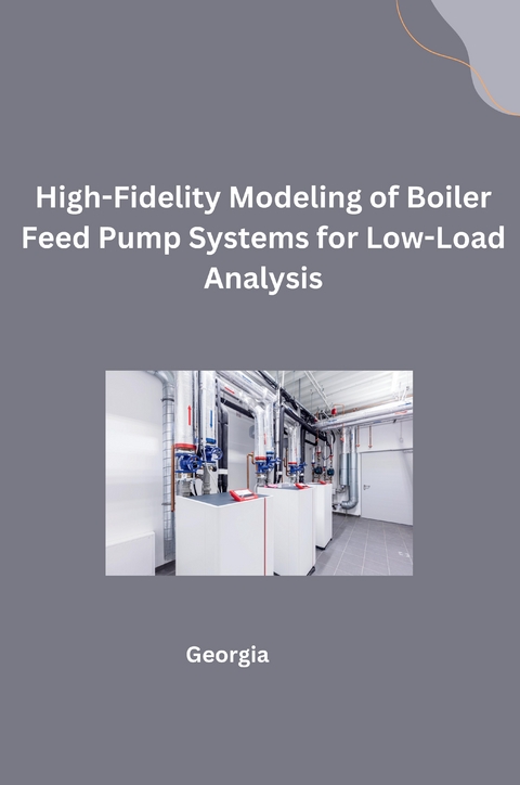 High-Fidelity Modeling of Boiler Feed Pump Systems for Low-Load Analysis -  Georgia