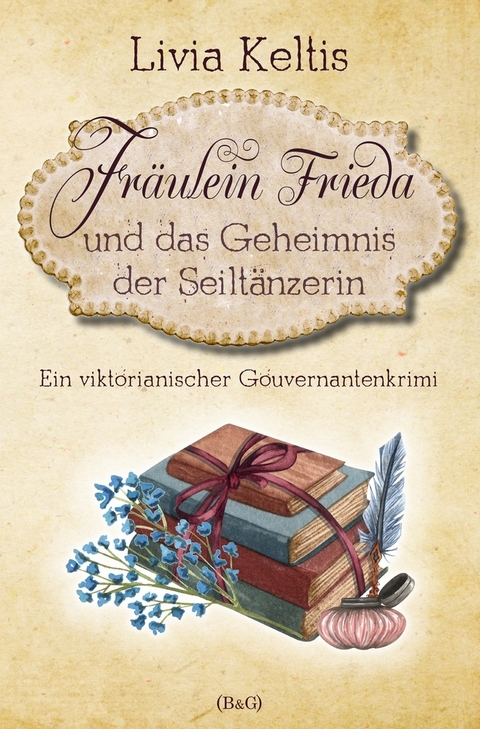 Fräulein Frieda und das Geheimnis der Seiltänzerin. Ein viktorianischer Gouvernantenkrimi - Livia Keltis