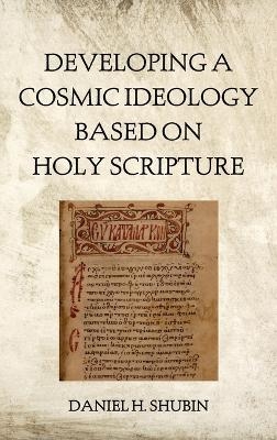 Developing a Cosmic Ideology Based on Holy Scripture - Daniel H Shubin