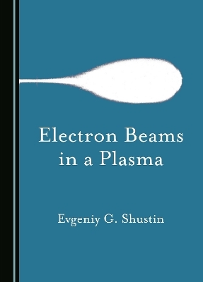 Electron Beams in a Plasma - Evgeniy G. Shustin