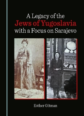 A Legacy of the Jews of Yugoslavia with a Focus on Sarajevo - Esther Gitman