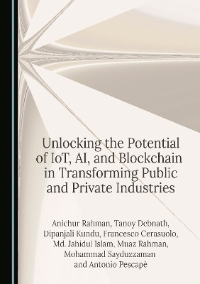 Unlocking the Potential of IoT, AI, and Blockchain in Transforming Public and Private Industries - Anichur Rahman, Tanoy Debnath, Dipanjali Kundu