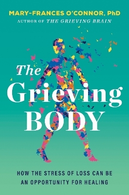 The Grieving Body - Mary-Frances O'Connor