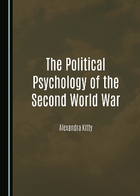 The Political Psychology of the Second World War - Alexandra Kitty