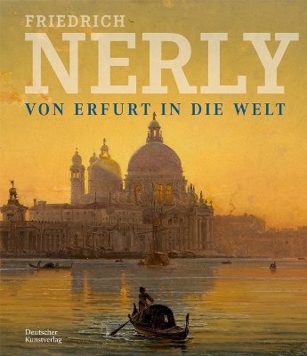 Friedrich Nerly - Von Erfurt in die Welt - 