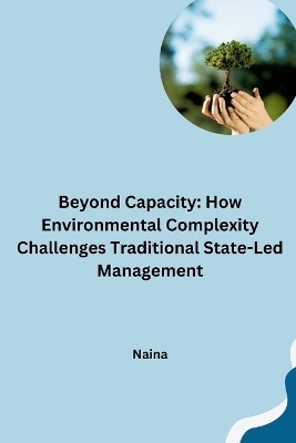 Beyond Capacity: How Environmental Complexity Challenges Traditional State-Led Management -  Naina