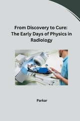 From Discovery to Cure: The Early Days of Physics in Radiology -  Parkar