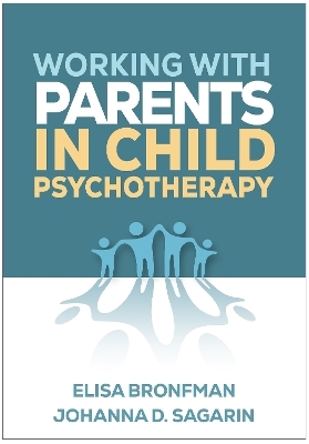 Working with Parents in Child Psychotherapy - Elisa Bronfman, Johanna D. Sagarin