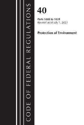 Code of Federal Regulations, Title 40 Protection of the Environment 1000-1059, Revised as of July 1, 2023 -  Office of The Federal Register (U.S.)