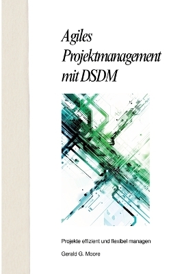 Agiles Projektmanagement mit DSDM - Gerald G. More