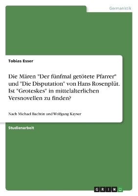 Die MÃ¤ren "Der fÃ¼nfmal getÃ¶tete Pfarrer" und "Die Disputation" von Hans RosenplÃ¼t. Ist "Groteskes" in mittelalterlichen Versnovellen zu finden? - Tobias Esser