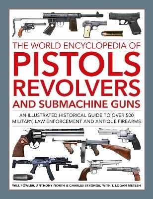 Pistols, Revolvers and Submachine Guns, The World Encyclopedia of - Will Fowler