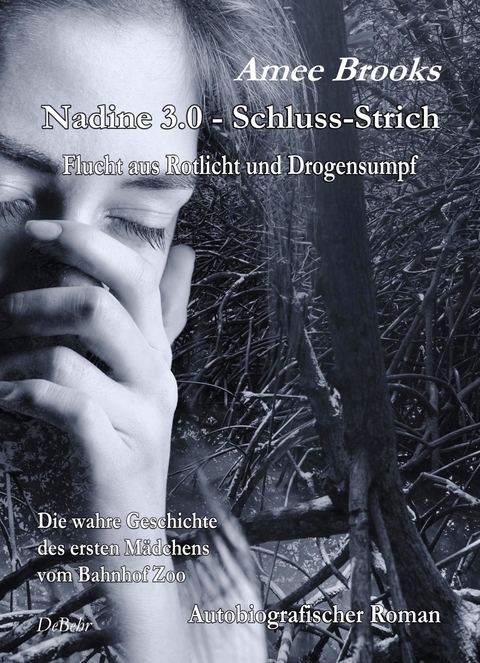 Nadine - 3.0 Schluss-Strich - Flucht aus Rotlich und Drogensumpf - Die wahre Geschichte des ersten Mädchens vom Bahnhof Zoo - Autobiografischer Roman -  Amee Brooks