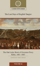 The Last Days of English Tangier: The Out-Letter Book of Governor Percy Kirke, 1681–1683: Volume 66 - Childs, John