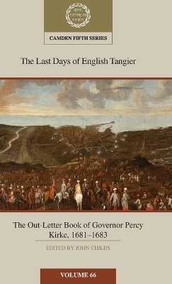 The Last Days of English Tangier: The Out-Letter Book of Governor Percy Kirke, 1681–1683: Volume 66 - 