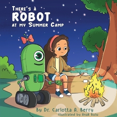 There's a Robot at my Summer Camp - Dr Carlotta A Berry