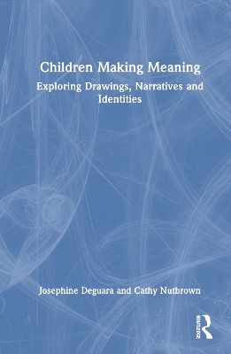 Children Making Meaning - Josephine Deguara, Cathy Nutbrown